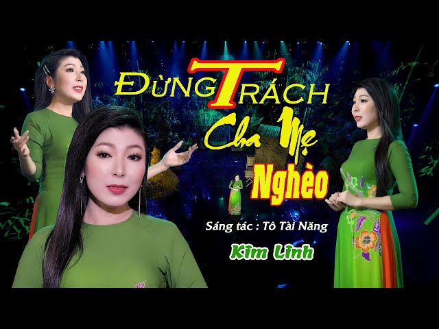 ĐỪNG TRÁCH CHA MẸ NGHÈO [Official 4K Video] KIM LINH | Sáng tác : Tô Tài Năng