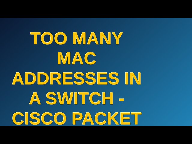 Networkengineering: Too many mac addresses in a switch - Cisco Packet Tracer