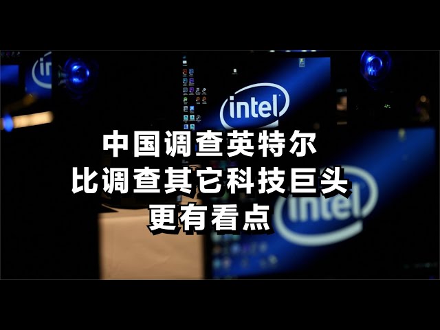 中国调查英特尔，比调查其它的科技巨头更有看点