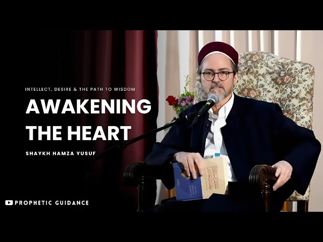 Awakening the Heart: From Knowledge to Spiritual Insight -- Shaykh Hamza Yusuf