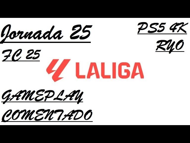 EA SPORTS FC 25 - LaLiga - Jornada 25.⚽ [ PS5.4K ] [ Gameplay Comentado🎮🎤 ]