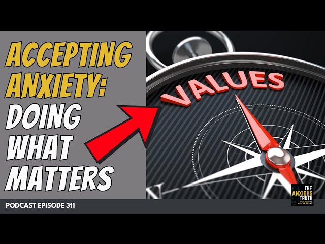 Accepting Anxiety: Doing What Matters (Podcast Ep 311)