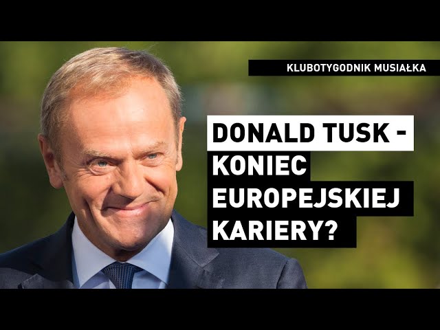 Donald Tusk – koniec europejskiej kariery? | Paweł Musiałek | KluboTygodnik