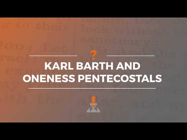 Karl Barth and Oneness Pentecostals | Episode 173