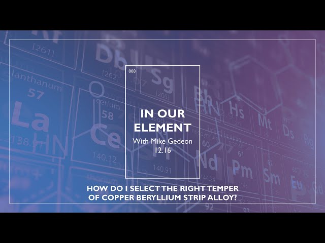 In Our Element: How Do I Select the Right Temper of Copper Beryllium Strip Alloy? | Episode 8