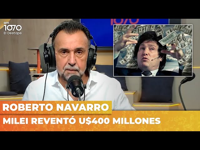 MILEI REVENTÓ U$400 MILLONES | Editorial de Roberto Navarro