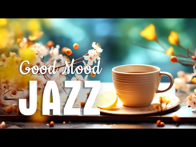 Good Mood Spring Jazz ☕ Feeling Relaxing Piano Jazz Cafe Music & Bossa Nova Piano for Joyful Mood