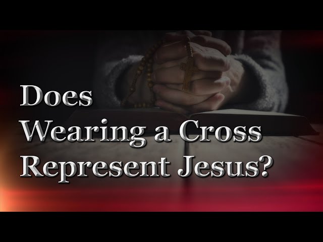 Does Wearing a Cross Represent Jesus?