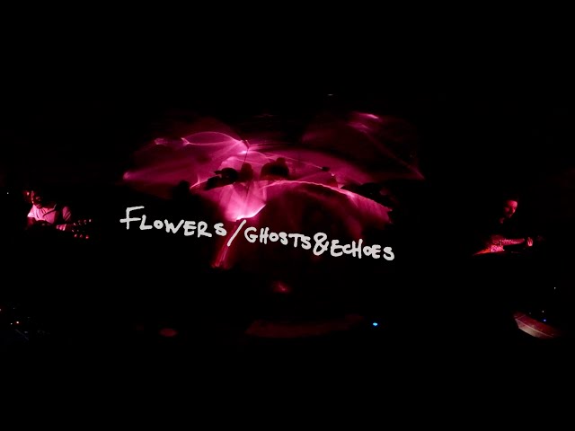 Flowers/Ghosts&Echoes - live at Nausicaa