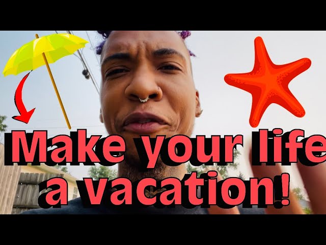 Creating the life you don’t need vacation from…