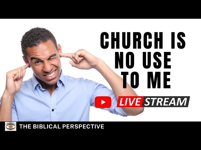 Church is No Use To Me? - The Biblical Perspective