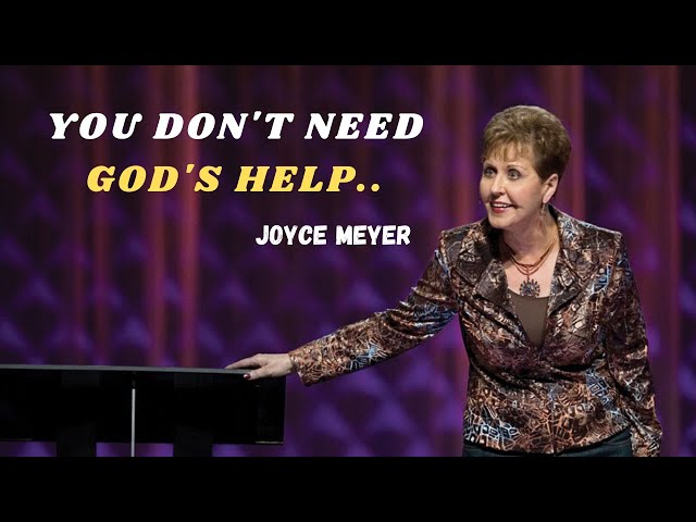 WHEN YOU DON'T NEED GOD'S HELP | JOYCE MEYER | CHRISTIAN SERMON | MOTIVATION