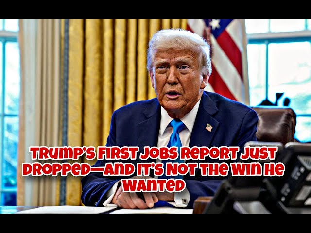 Trump’s First Jobs Report Just Dropped—And It’s Not the Win He Wanted