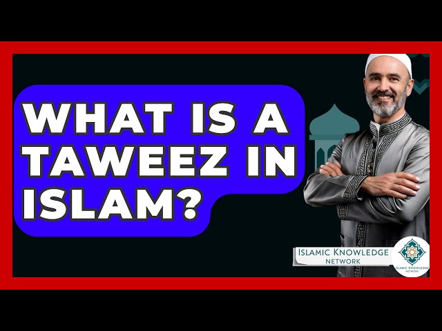 What Is A Taweez In Islam? - Islamic Knowledge Network