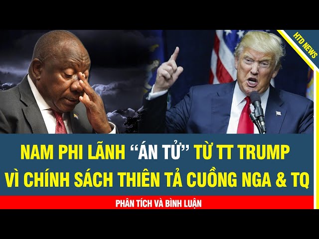 NHIỆM KỲ TRUMP: NAM PHI SẼ PHẢI TRẢ GIÁ VÌ CHÍNH SÁCH THIÊN TẢ CUỒNG NGA, TRUNG QUỐC