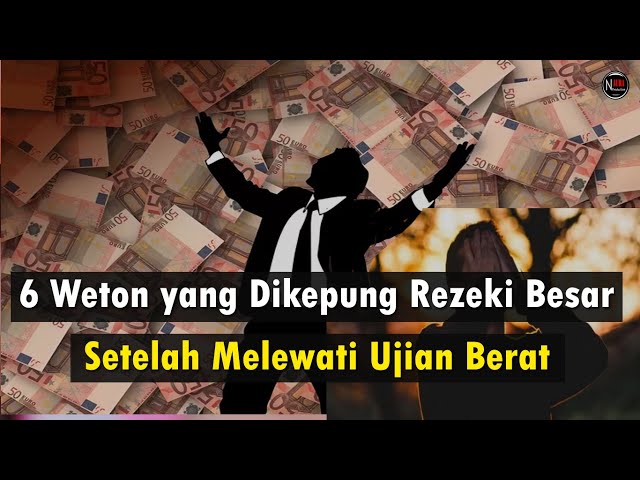 6 WETON YANG DIKEPUNG REZEKI BESAR, SETELAH MELEWATI UJIAN BERAT