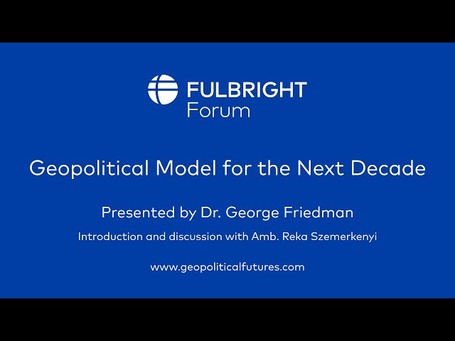 Fulbright Forum – Geopolitical Model for the Next Decade