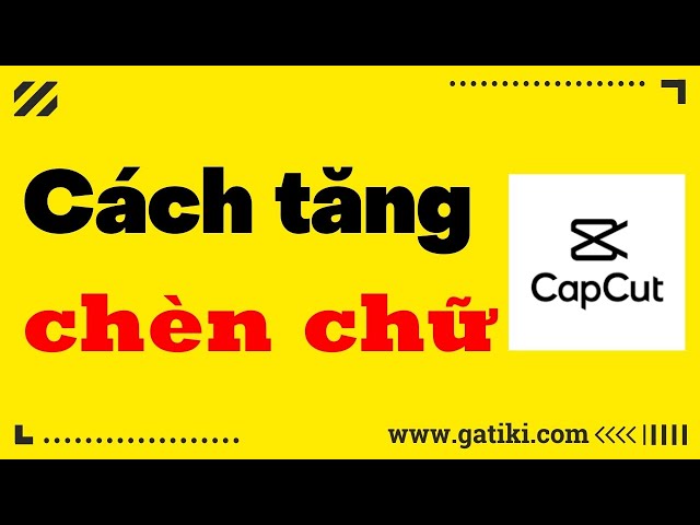 Cách chèn chữ text vào video, hướng dẫn sử dụng App Capcut - GATIKI