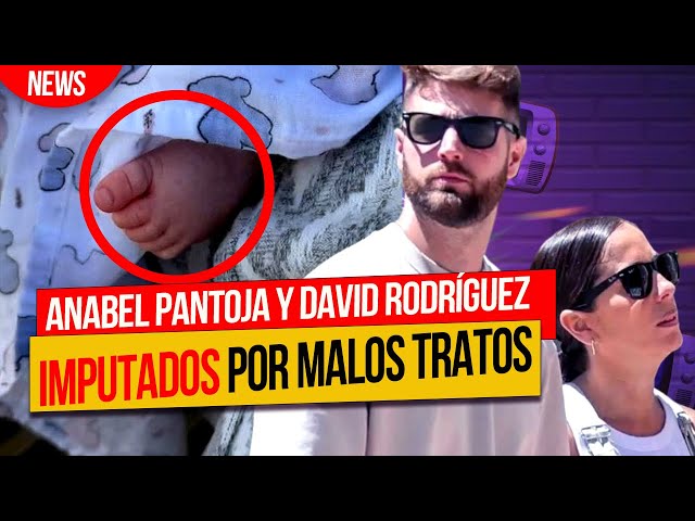 Anabel Pantoja y David Rodríguez, Imputados por malos tratos a su Bebé