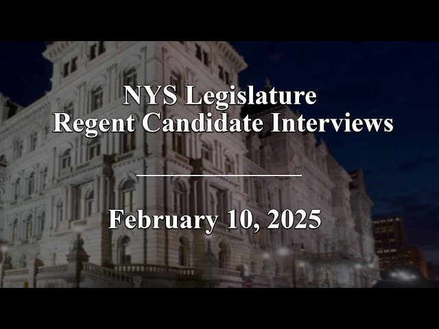 NYS Legislature Regent Candidate Interviews - 02/10/2025