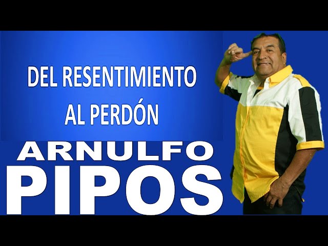 ARNULFO PIPOS - DEL INFIERNO DEL RESENTIMIENTO A LA MAGIA DEL PERDON