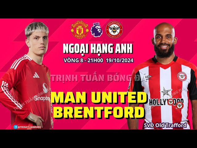 NHẬN ĐỊNH BÓNG ĐÁ : MAN UNITED VS BRENTFORD - 21H 19/10 VÒNG 8 NGOẠI HẠNG ANH