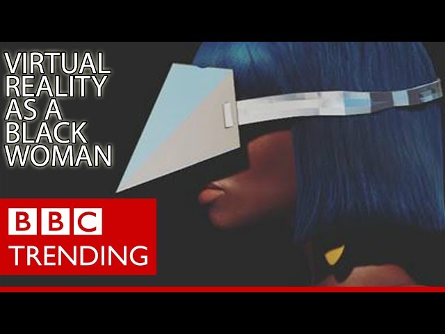 Virtual reality that turns you into a black woman if you're not a black woman - BBC Trending