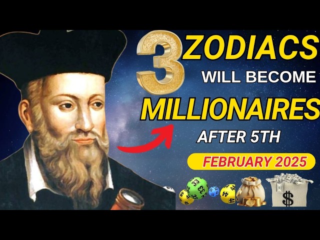 Nostradamus Predicted Success for 3 Zodiac Signs WILL BECOME MILLIONAIRES after February 5, 2025!