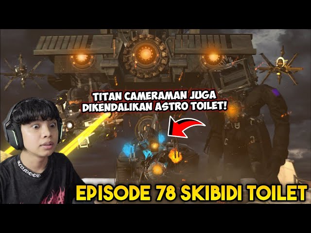 EPISODE BARU 78 SKIBIDI TOILET! TITAN CAMERAMAN DIKENDALIKAN PASUKAN ASTRO TOILET!