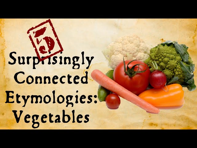 Vegetables: Surprisingly Connected Etymologies