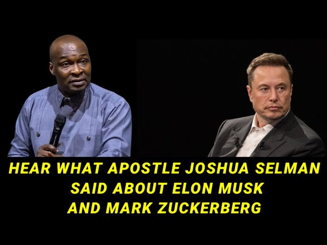 HEAR WHAT APOSTLE JOSHUA SELMAN SAID ABOUT ELON MUSK AND MARK ZUCKERBERG