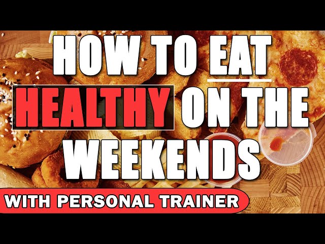 How to Eat Healthy on The Weekends