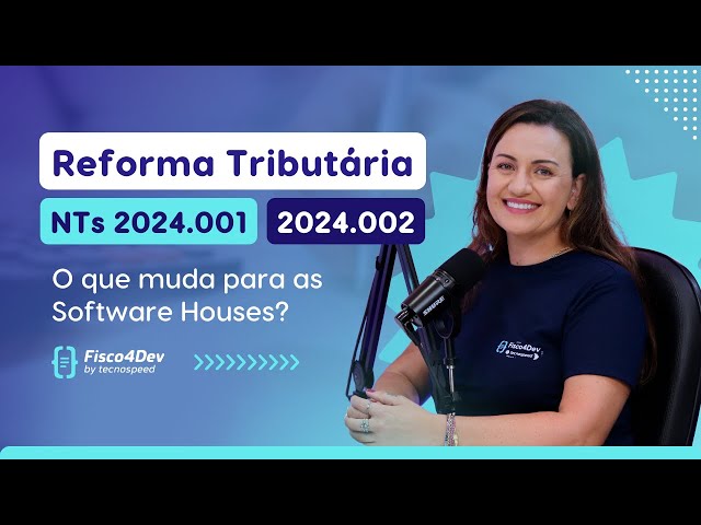 Fisco4Dev | Tax Reform and NTs 2024.001 and 2024.002: what changes for Software Houses?