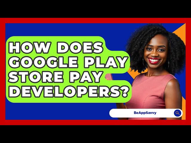 How Does Google Play Store Pay Developers? - Be App Savvy