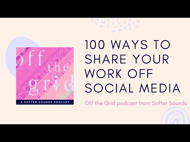 100 Ways To Share Your Work Off Social Media