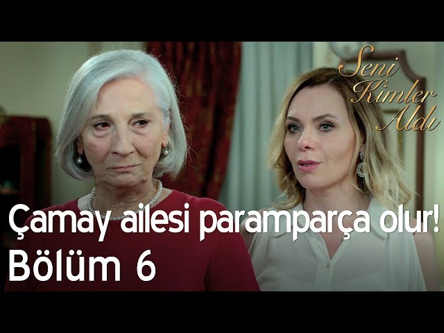 Çamay ailesi paramparça olur! - Seni Kimler Aldı 6. Bölüm