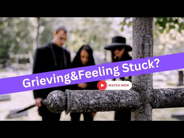 Grieving & Feeling  Stuck? Watch This