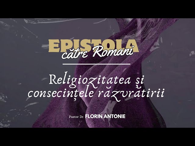 Epistola către Romani - Ep2 - Religiozitatea și consecințele răzvrătirii omului - Florin Antonie