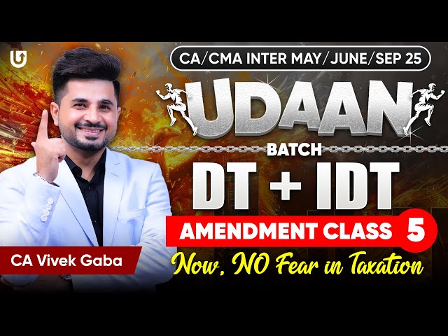 Tax Amendments Class-5 | DT & IDT | CA Inter May/Sep 2025 | UDDAN BATCH | CA Vivek Gaba #taxation