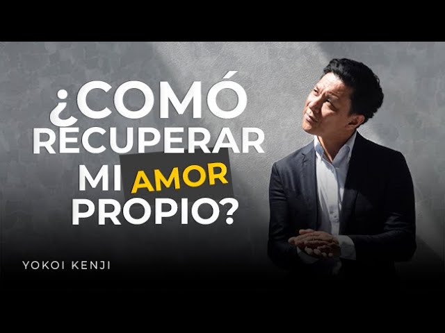 ¿CÓMO RECUPERAR MI AMOR PROPIO? | @YokoiKenjiDiaz 🌄