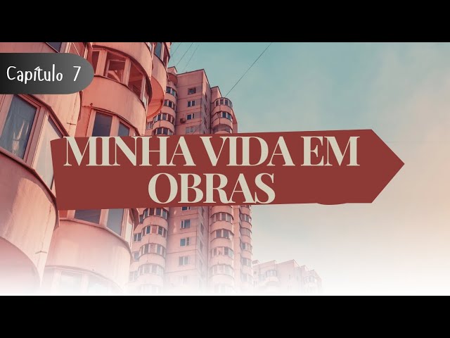 Minha Vida em Obras (My Life in Construction) Capítulo 7