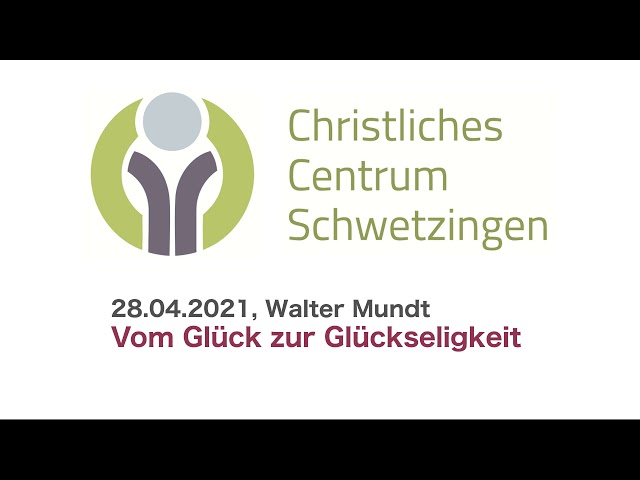 Vom Glück zur Glückseligkeit (CCS 25.04.2021, Walter Mundt)