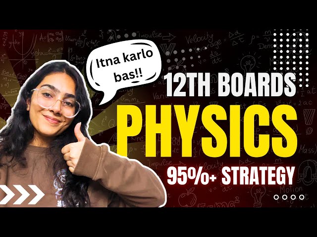 Class 12th Boards Physics: Strategy to score 95% 🔥