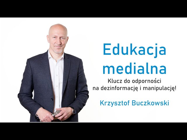 Edukacja medialna - klucz do odporności na dezinformację i manipulację cyfrową, Krzysztof Buczkowski