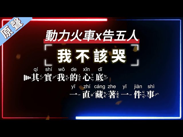 動力火車x告五人 - 我不該哭【原聲KTV字幕+繁體Mandarin+Pinyin+高音質】