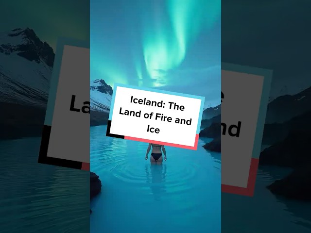 Iceland: The Land of Fire and Ice