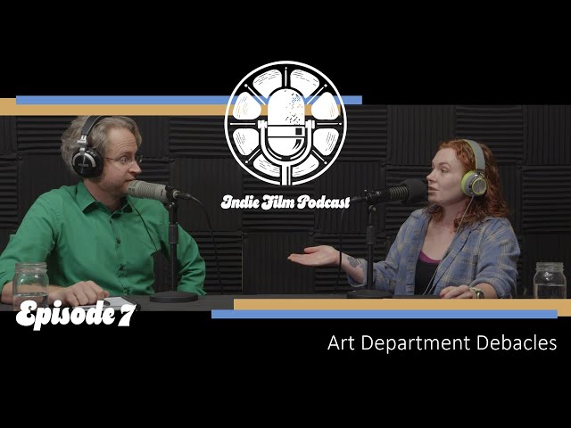 The Perils of Production: Art Department Debacles (Indie Film Podcast #7)