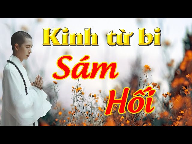 Kinh Từ Bi Sám Hối Hay Nhất - Giải Trừ Nghiệp Tội - Giác Ngộ Chân Tâm