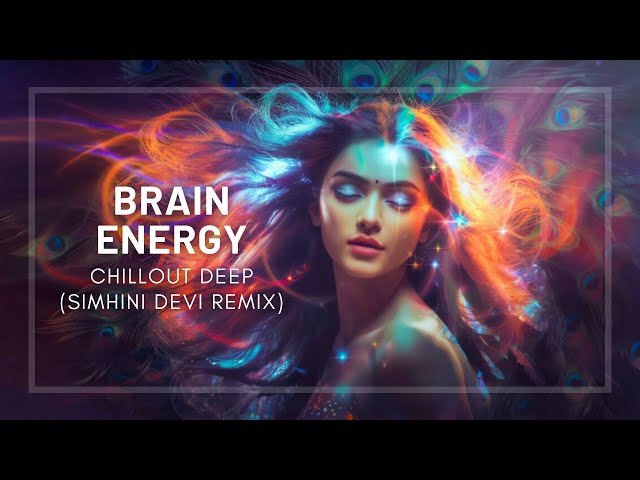 Brain Energy by Chillout Deep (Simhini Devi Remix) | Chillstep/Ambient