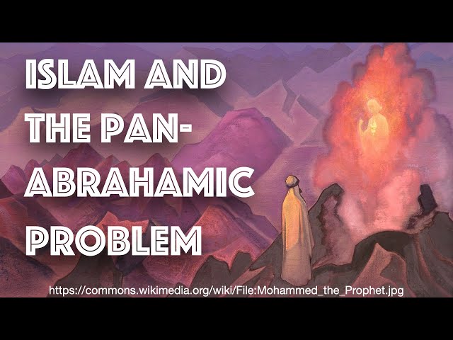 Islam and the Pan-Abrahamic Problem (Timestamps)